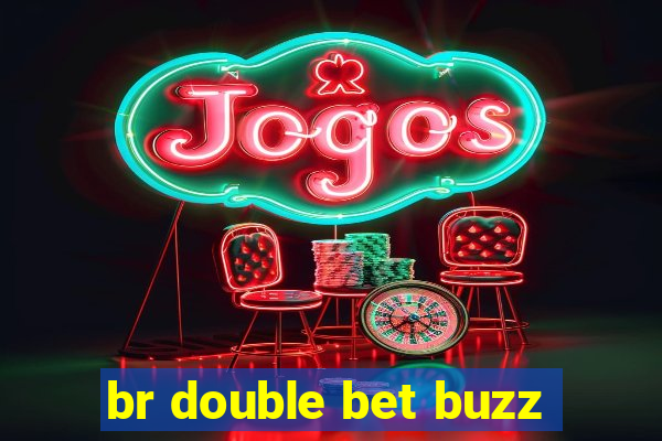 br double bet buzz